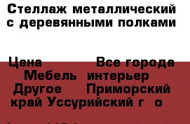 Стеллаж металлический с деревянными полками › Цена ­ 4 500 - Все города Мебель, интерьер » Другое   . Приморский край,Уссурийский г. о. 